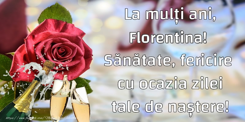 La mulți ani, Florentina! Sănătate, fericire  cu ocazia zilei tale de naștere! - Felicitari de La Multi Ani cu flori si sampanie