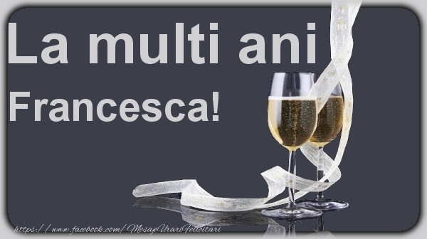 La multi ani Francesca! - Felicitari de La Multi Ani cu sampanie