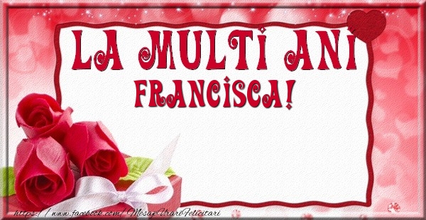 La multi ani Francisca - Felicitari de La Multi Ani cu trandafiri
