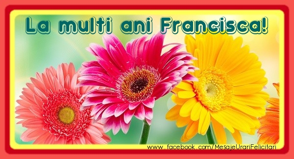 La multi ani Francisca! - Felicitari de La Multi Ani cu flori