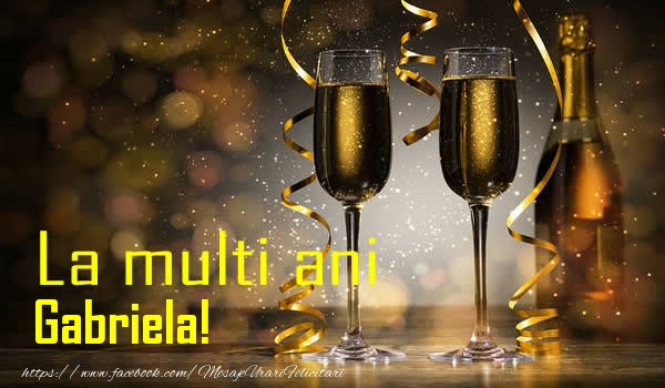 La multi ani Gabriela! - Felicitari de La Multi Ani cu sampanie