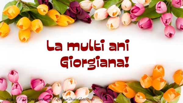 La multi ani Giorgiana! - Felicitari de La Multi Ani cu flori