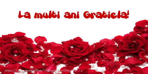 La multi ani Gratiela! - Felicitari de La Multi Ani cu trandafiri