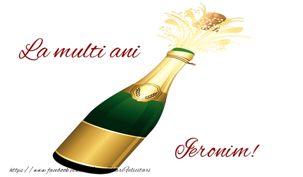 La multi ani Ieronim! - Felicitari de La Multi Ani cu sampanie