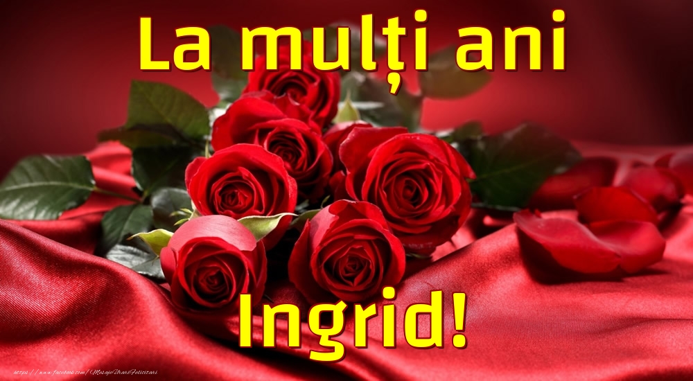 La mulți ani Ingrid! - Felicitari de La Multi Ani cu trandafiri