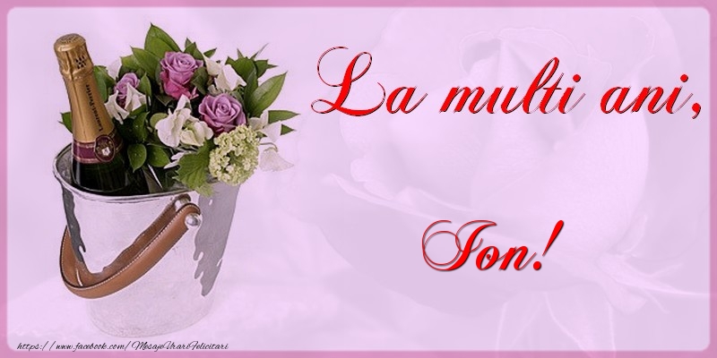 La multi ani Ion - Felicitari de La Multi Ani cu flori si sampanie