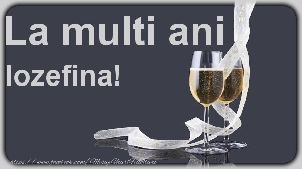 La multi ani Iozefina! - Felicitari de La Multi Ani cu sampanie
