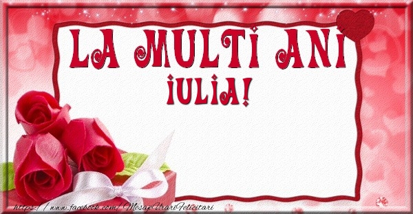 La multi ani Iulia - Felicitari de La Multi Ani cu trandafiri