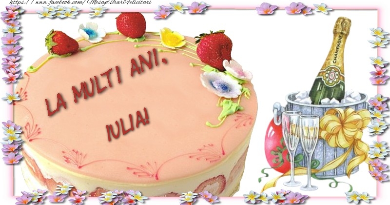La multi ani, Iulia! - Felicitari de La Multi Ani cu tort si sampanie