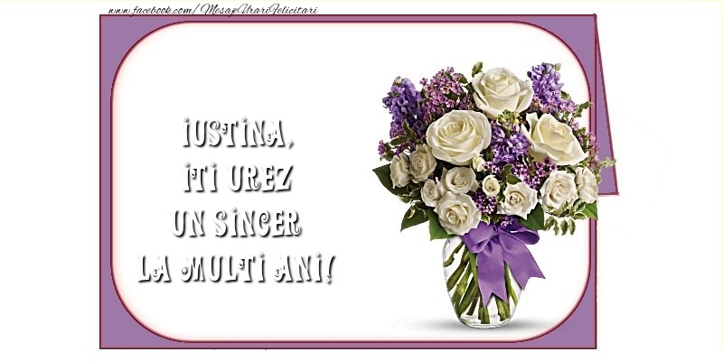 Iti urez un sincer La Multi Ani! Iustina - Felicitari de La Multi Ani cu flori