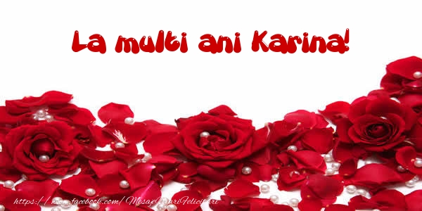La multi ani Karina! - Felicitari de La Multi Ani cu trandafiri