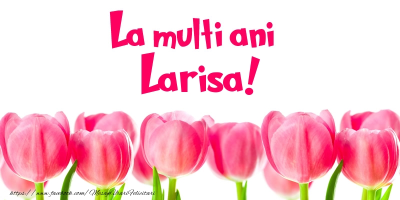 La multi ani Larisa! - Felicitari de La Multi Ani cu lalele