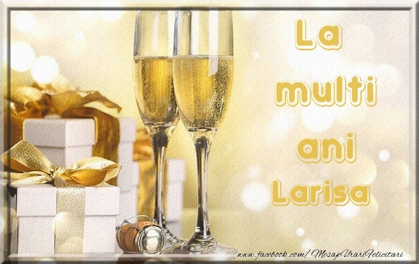 La multi ani Larisa - Felicitari de La Multi Ani cu sampanie