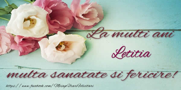La multi ani Letitia multa sanatate si fericire! - Felicitari de La Multi Ani cu flori