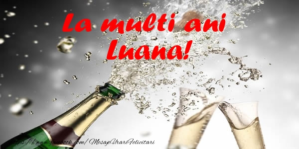La multi ani Luana! - Felicitari de La Multi Ani cu sampanie