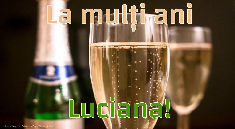 La mulți ani Luciana! - Felicitari de La Multi Ani cu sampanie