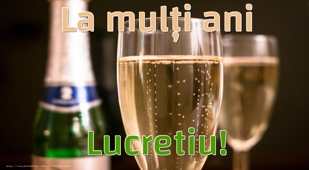 La mulți ani Lucretiu! - Felicitari de La Multi Ani cu sampanie