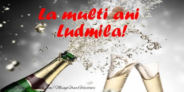La multi ani Ludmila! - Felicitari de La Multi Ani cu sampanie