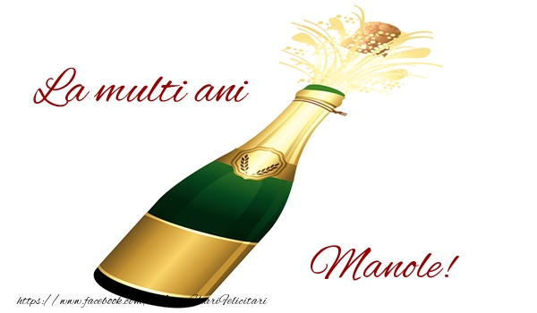 La multi ani Manole! - Felicitari de La Multi Ani cu sampanie