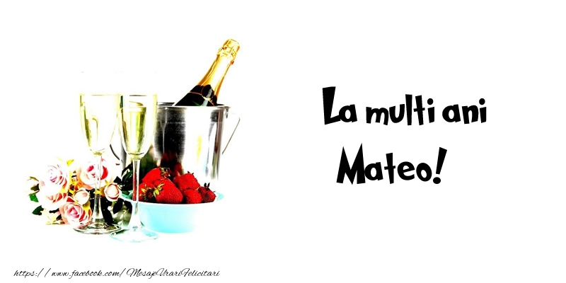 La multi ani Mateo! - Felicitari de La Multi Ani cu flori si sampanie
