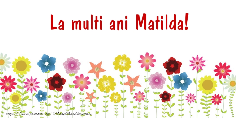 La multi ani Matilda! - Felicitari de La Multi Ani