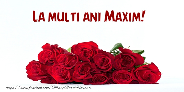 La multi ani Maxim! - Felicitari de La Multi Ani cu flori