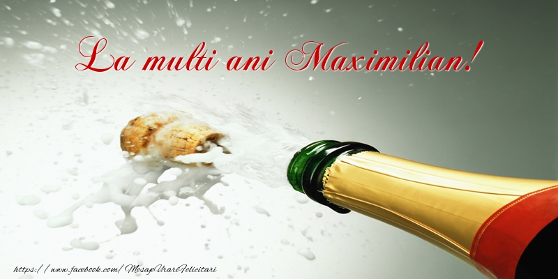 La multi ani Maximilian! - Felicitari de La Multi Ani cu sampanie
