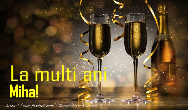 La multi ani Miha! - Felicitari de La Multi Ani cu sampanie