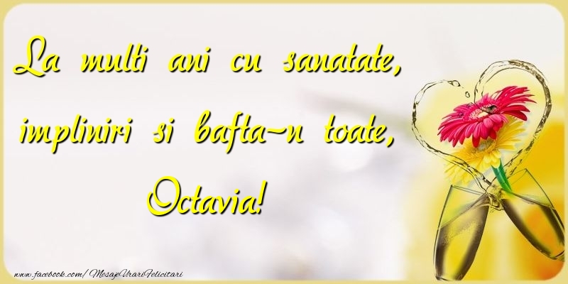 La multi ani cu sanatate, impliniri si bafta-n toate, Octavia - Felicitari de La Multi Ani