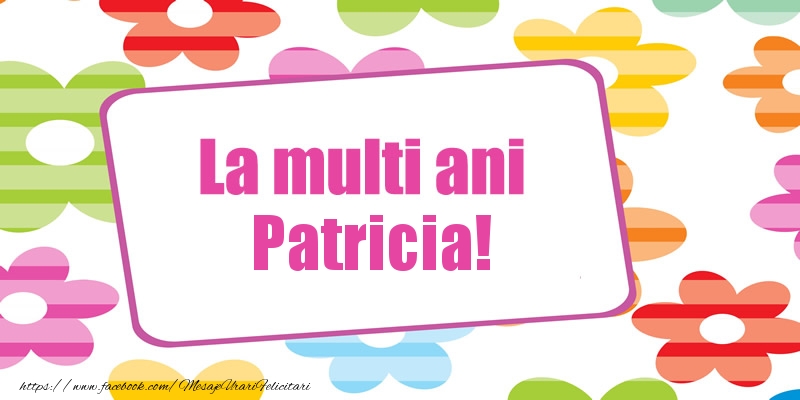 La multi ani Patricia! - Felicitari de La Multi Ani