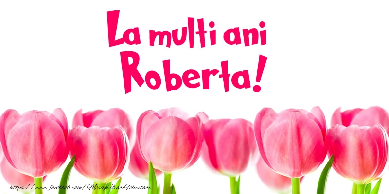 La multi ani Roberta! - Felicitari de La Multi Ani cu lalele