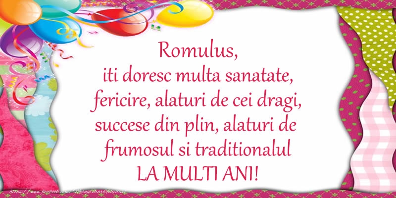 Romulus iti doresc multa sanatate, fericire, alaturi de cei dragi, succese din plin, alaturi de frumosul si traditionalul LA MULTI ANI! - Felicitari de La Multi Ani