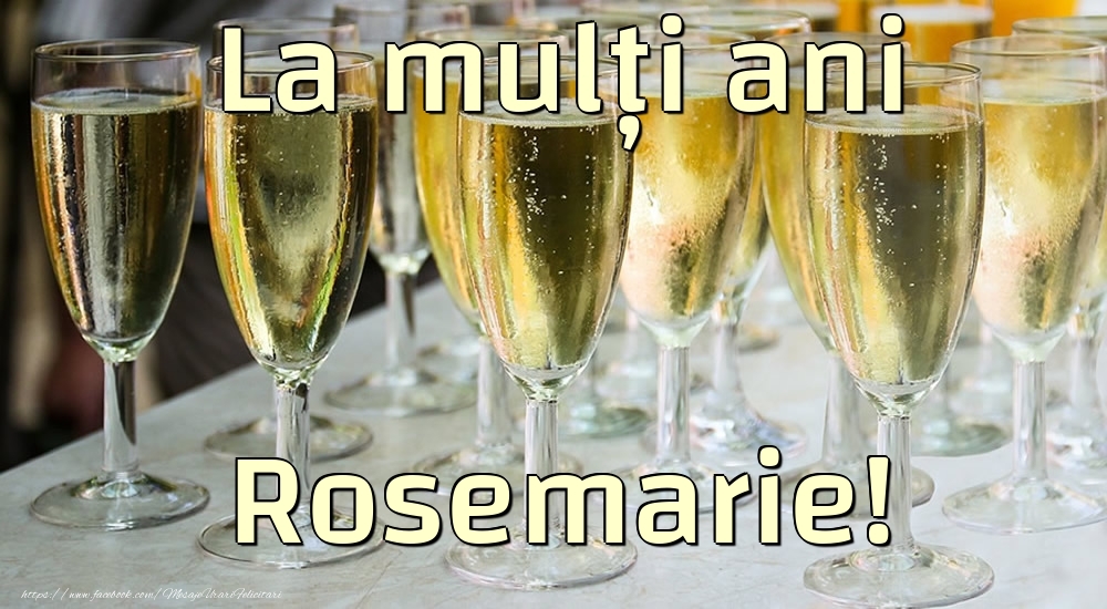 La mulți ani Rosemarie! - Felicitari de La Multi Ani cu sampanie
