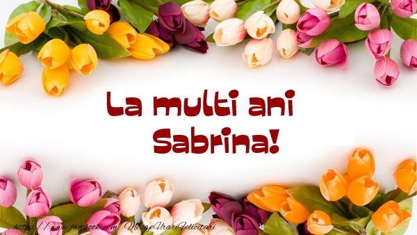 La multi ani Sabrina! - Felicitari de La Multi Ani cu flori