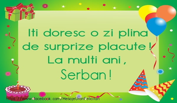  Iti doresc o zi plina de surprize placute! La multi ani, Serban! - Felicitari de La Multi Ani