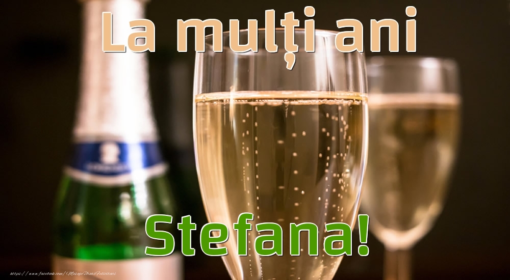 La mulți ani Stefana! - Felicitari de La Multi Ani cu sampanie