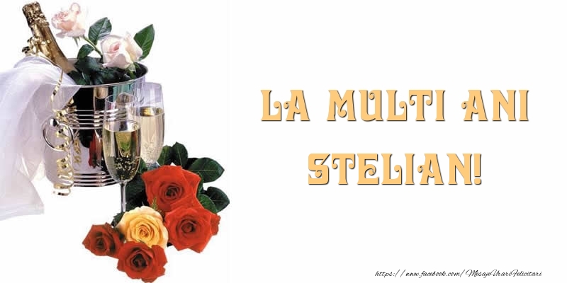 La multi ani Stelian! - Felicitari de La Multi Ani cu flori si sampanie