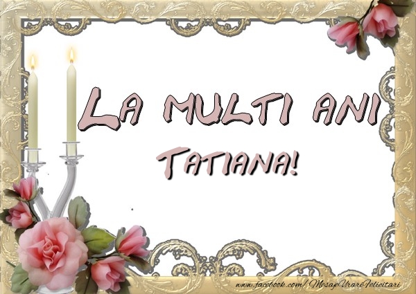 La multi ani Tatiana - Felicitari de La Multi Ani