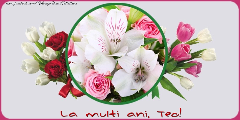 La multi ani, Teo! - Felicitari de La Multi Ani cu flori