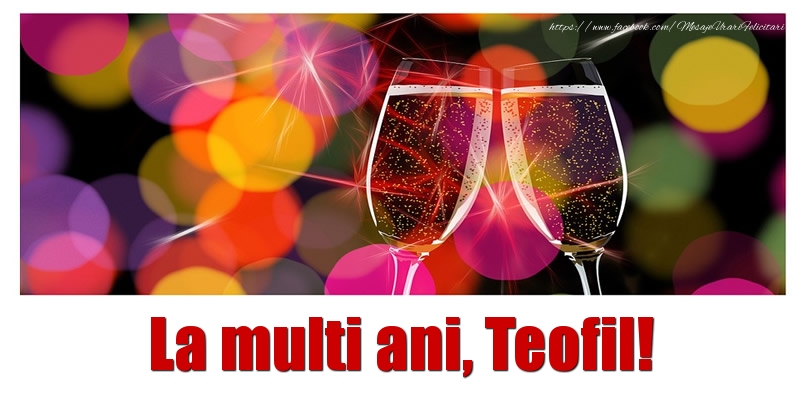 La multi ani Teofil! - Felicitari de La Multi Ani cu sampanie