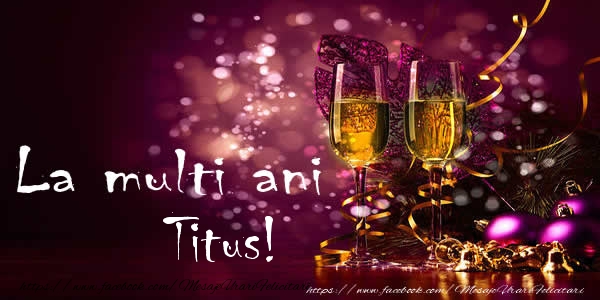 La multi ani Titus! - Felicitari de La Multi Ani