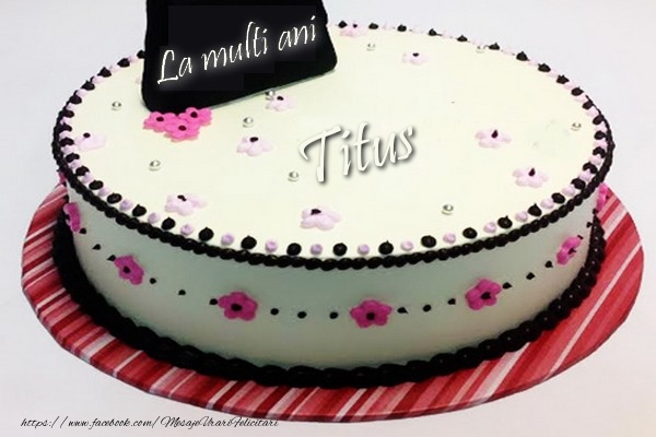 La multi ani, Titus - Felicitari de La Multi Ani cu tort