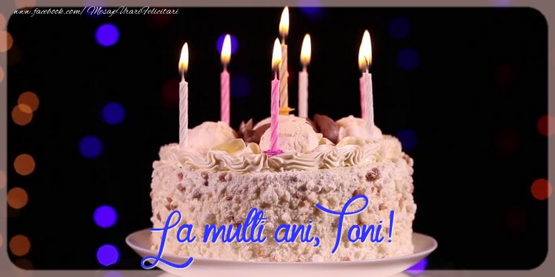 La multi ani, Toni! - Felicitari de La Multi Ani cu tort
