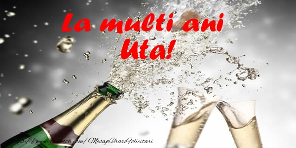 La multi ani Uta! - Felicitari de La Multi Ani cu sampanie