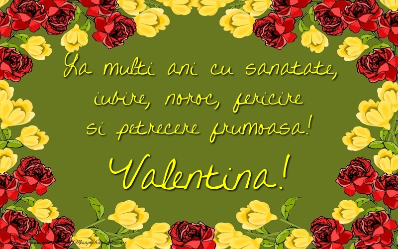 La multi ani cu sanatate, iubire, noroc, fericire si petrecere frumoasa! Valentina - Felicitari de La Multi Ani