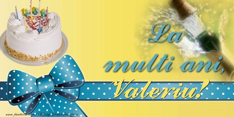 La multi ani, Valeriu! - Felicitari de La Multi Ani cu tort si sampanie