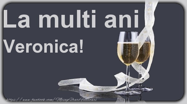 La multi ani Veronica! - Felicitari de La Multi Ani cu sampanie