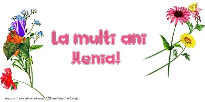 La multi ani Xenia! - Felicitari de La Multi Ani cu flori
